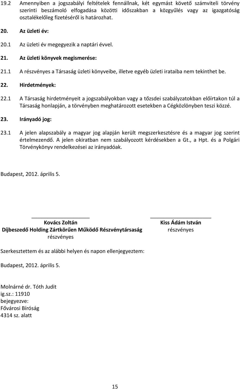 1 A részvényes a Társaság üzleti könyveibe, illetve egyéb üzleti irataiba nem tekinthet be. 22. Hirdetmények: 22.