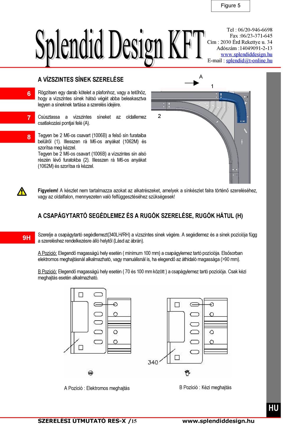 Tegyen be M6-os csavart (006B) a vízszintes sín alsó részén lévő furatokba (). Illesszen rá M6-os anyákat (06M) és szorítsa rá kézzel. síneket az oldallemez Figyelem!