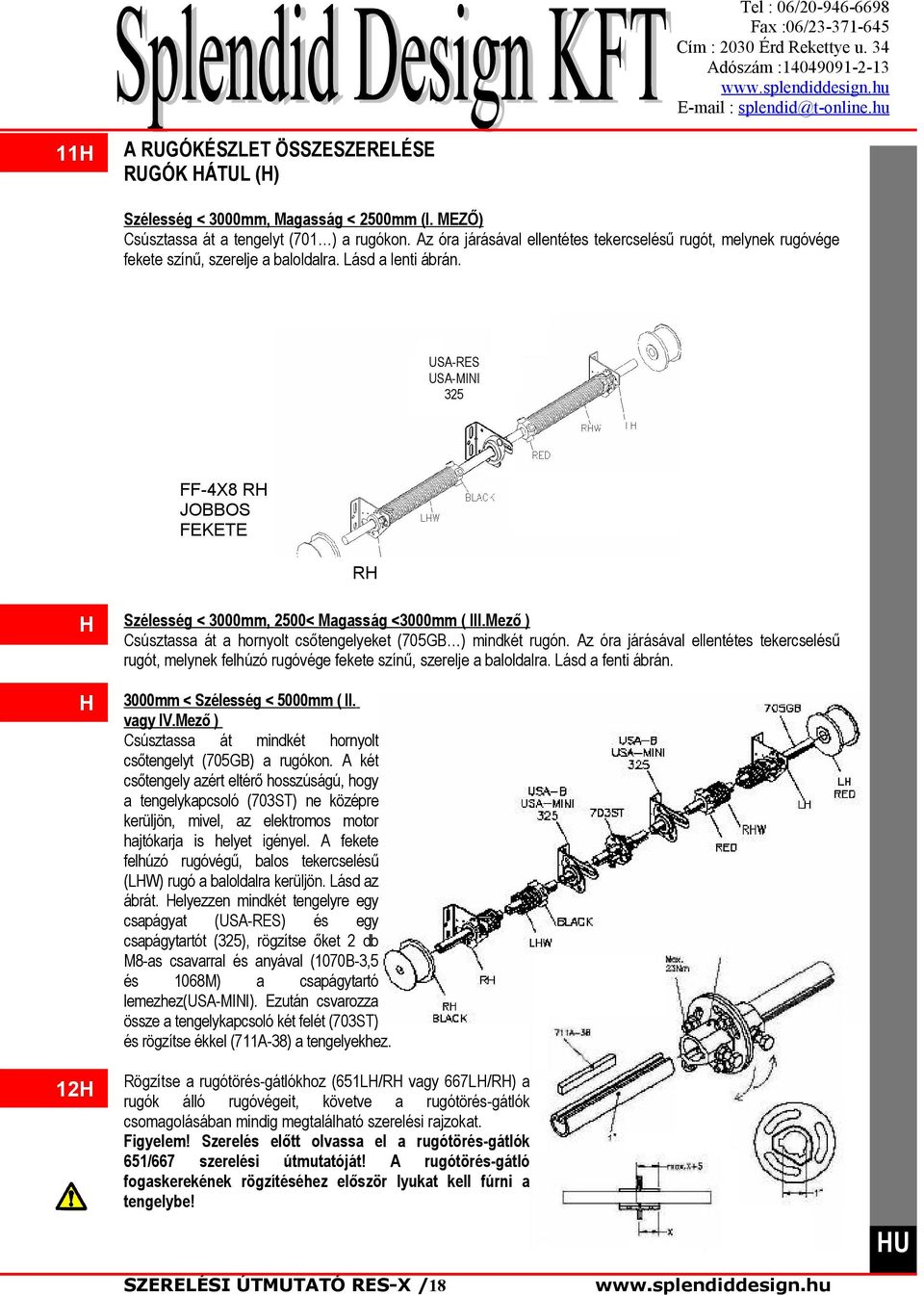 USA-RES USA-MINI 35 FF-4X8 RH JOBBOS FEKETE RH H Szélesség < 3000mm, 500< Magasság <3000mm ( III.Mező ) Csúsztassa át a hornyolt csőtengelyeket (705GB ) mindkét rugón.