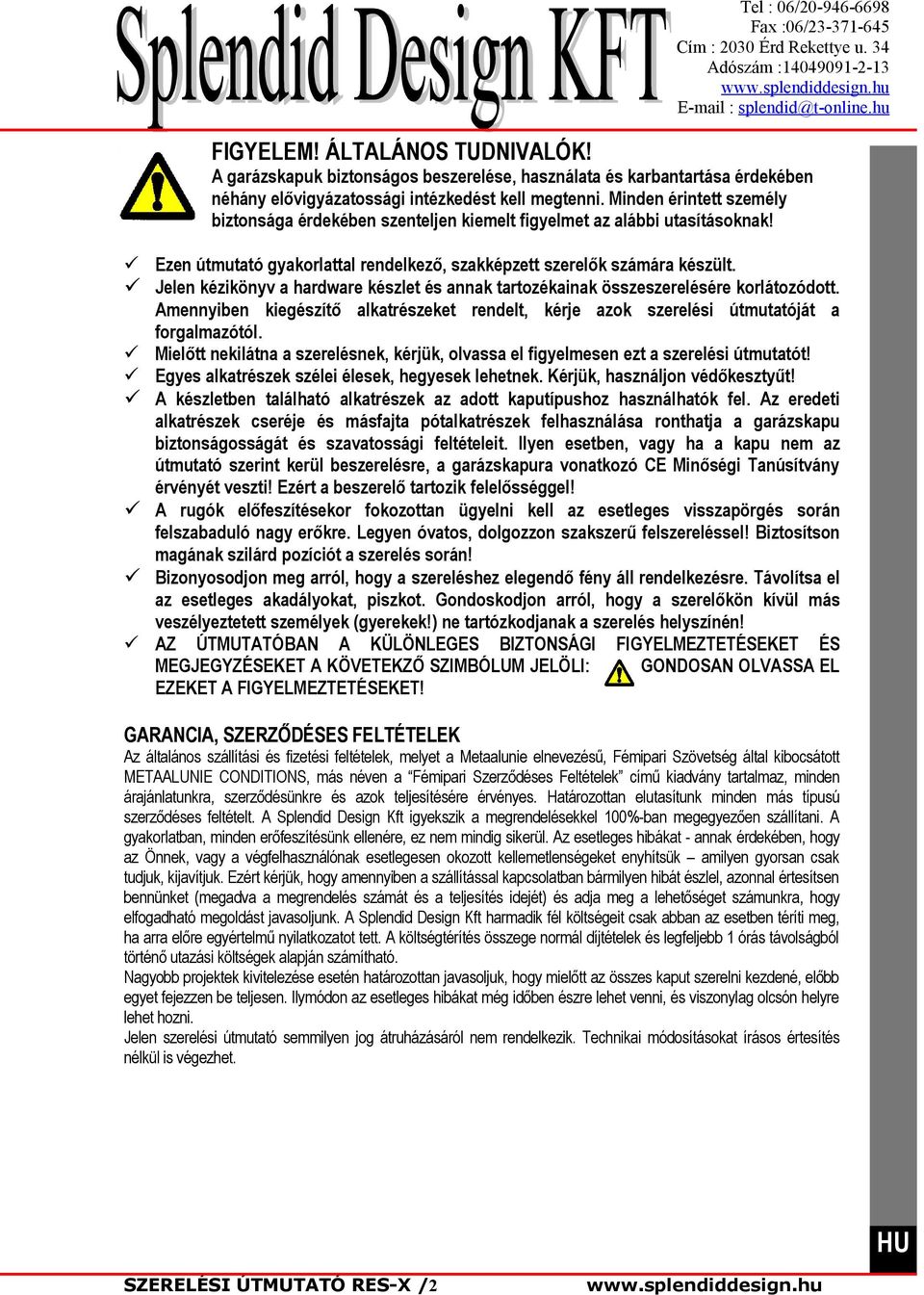 Jelen kézikönyv a hardware készlet és annak tartozékainak összeszerelésére korlátozódott. Amennyiben kiegészítő alkatrészeket rendelt, kérje azok szerelési útmutatóját a forgalmazótól.