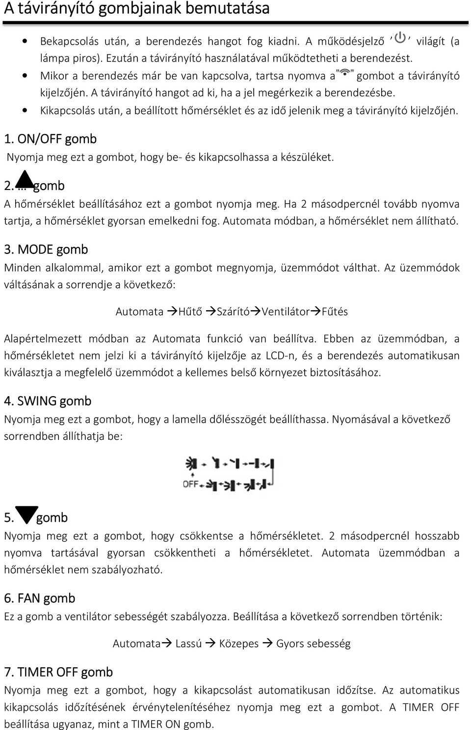 Kikapcsolás után, a beállított hőmérséklet és az idő jelenik meg a távirányító kijelzőjén. 1. ON/OFF gomb Nyomja meg ezt a gombot, hogy be- és kikapcsolhassa a készüléket. 2.