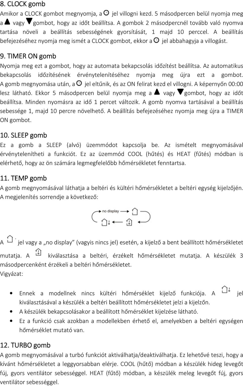 A beállítás befejezéséhez nyomja meg ismét a CLOCK gombot, ekkor a jel abbahagyja a villogást. 9. TIMER ON gomb Nyomja meg ezt a gombot, hogy az automata bekapcsolás időzítést beállítsa.