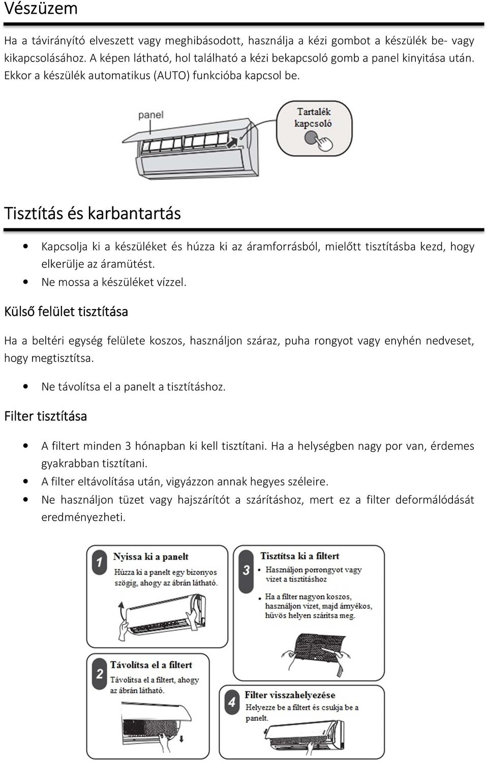 Ne mossa a készüléket vízzel. Külső felület tisztítása Ha a beltéri egység felülete koszos, használjon száraz, puha rongyot vagy enyhén nedveset, hogy megtisztítsa.