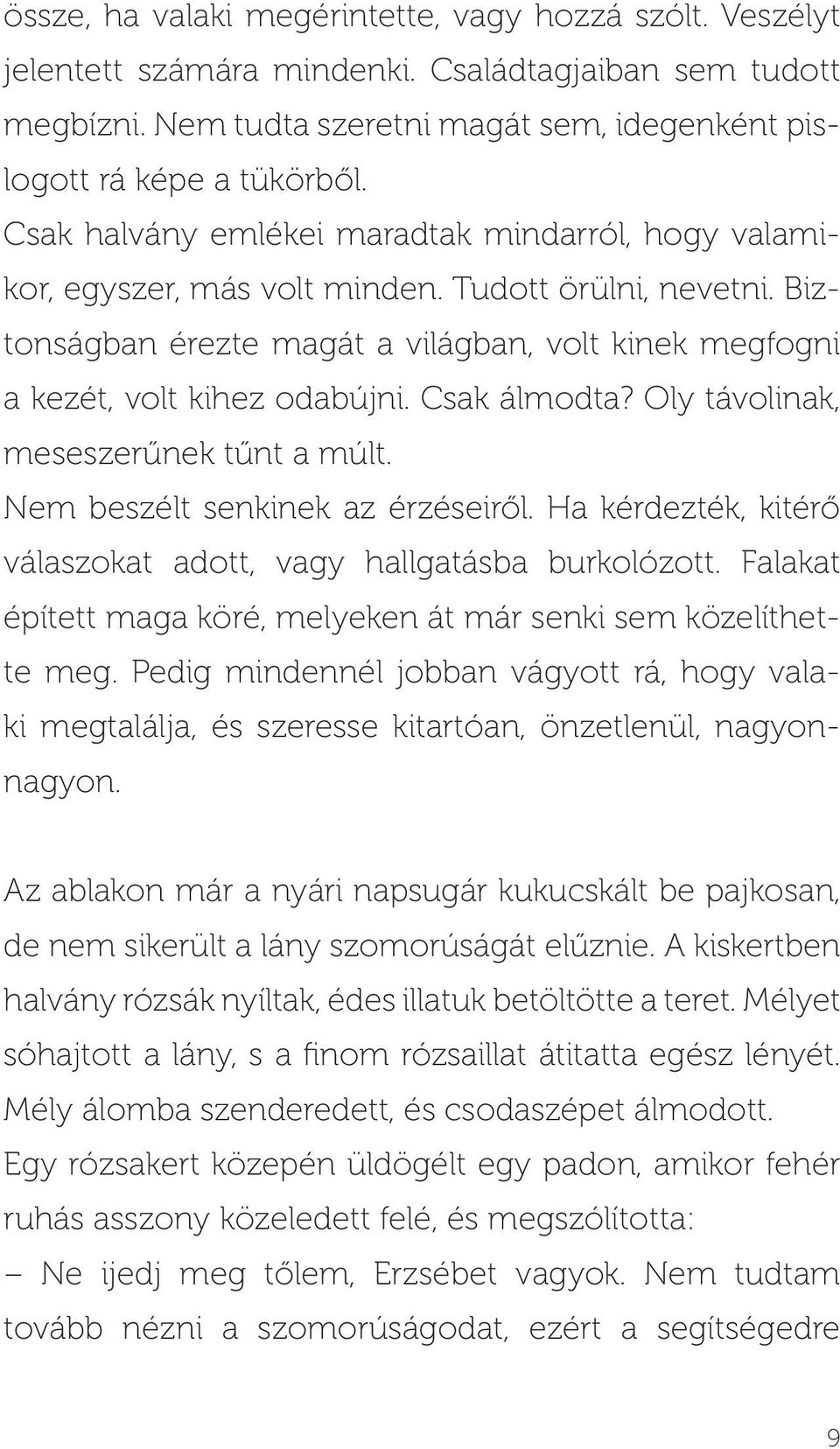 Csak álmodta? Oly távolinak, meseszerűnek tűnt a múlt. Nem beszélt senkinek az érzéseiről. Ha kérdezték, ki térő válaszokat adott, vagy hallgatásba burkolózott.