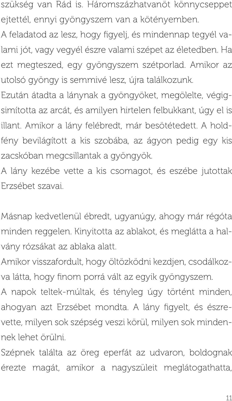 Amikor az utolsó gyöngy is semmivé lesz, újra találkozunk. Ezután átadta a lánynak a gyöngyöket, megölelte, végigsimította az arcát, és amilyen hirtelen felbukkant, úgy el is illant.