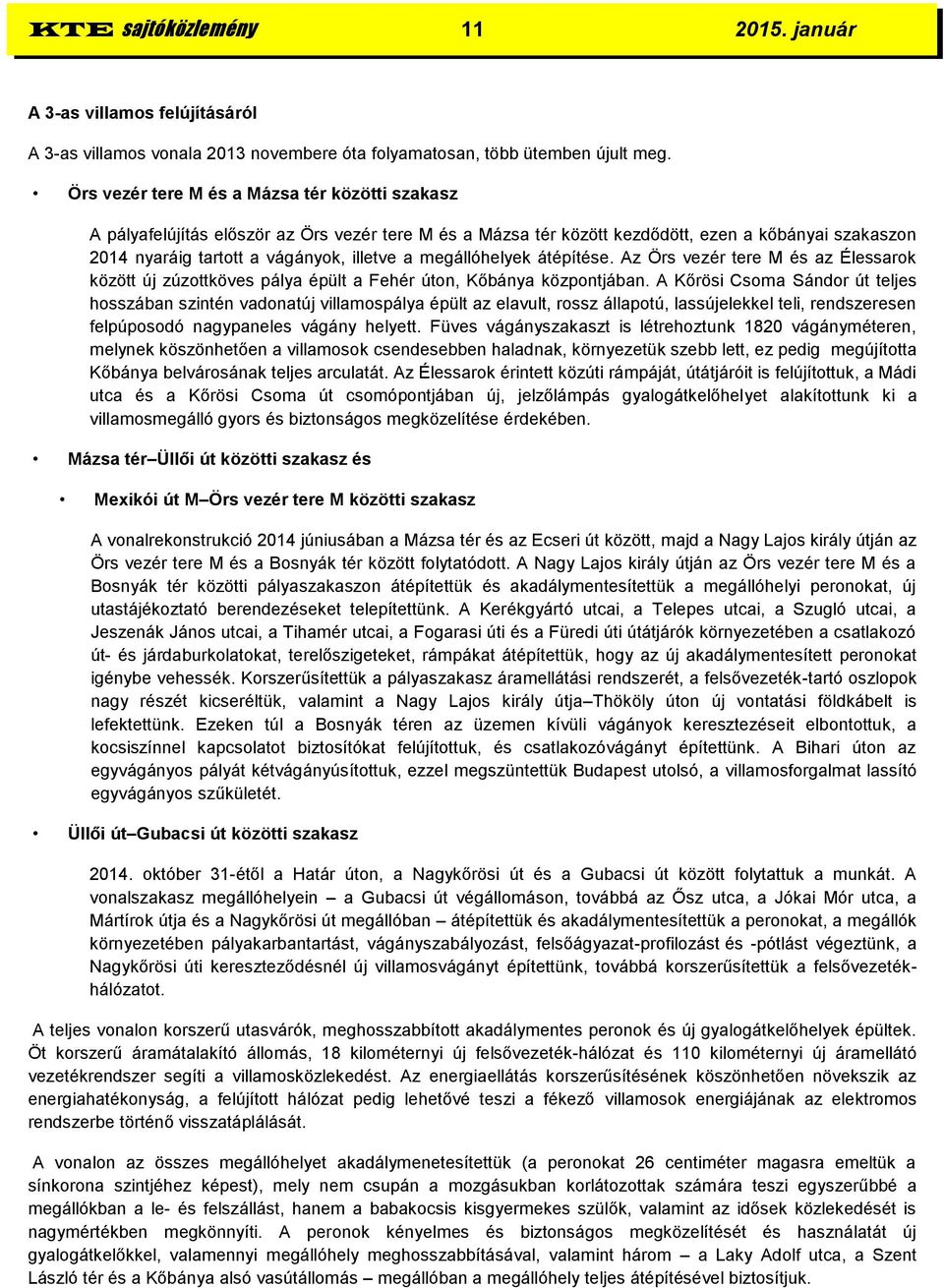 megállóhelyek átépítése. Az Örs vezér tere M és az Élessarok között új zúzottköves pálya épült a Fehér úton, Kőbánya központjában.