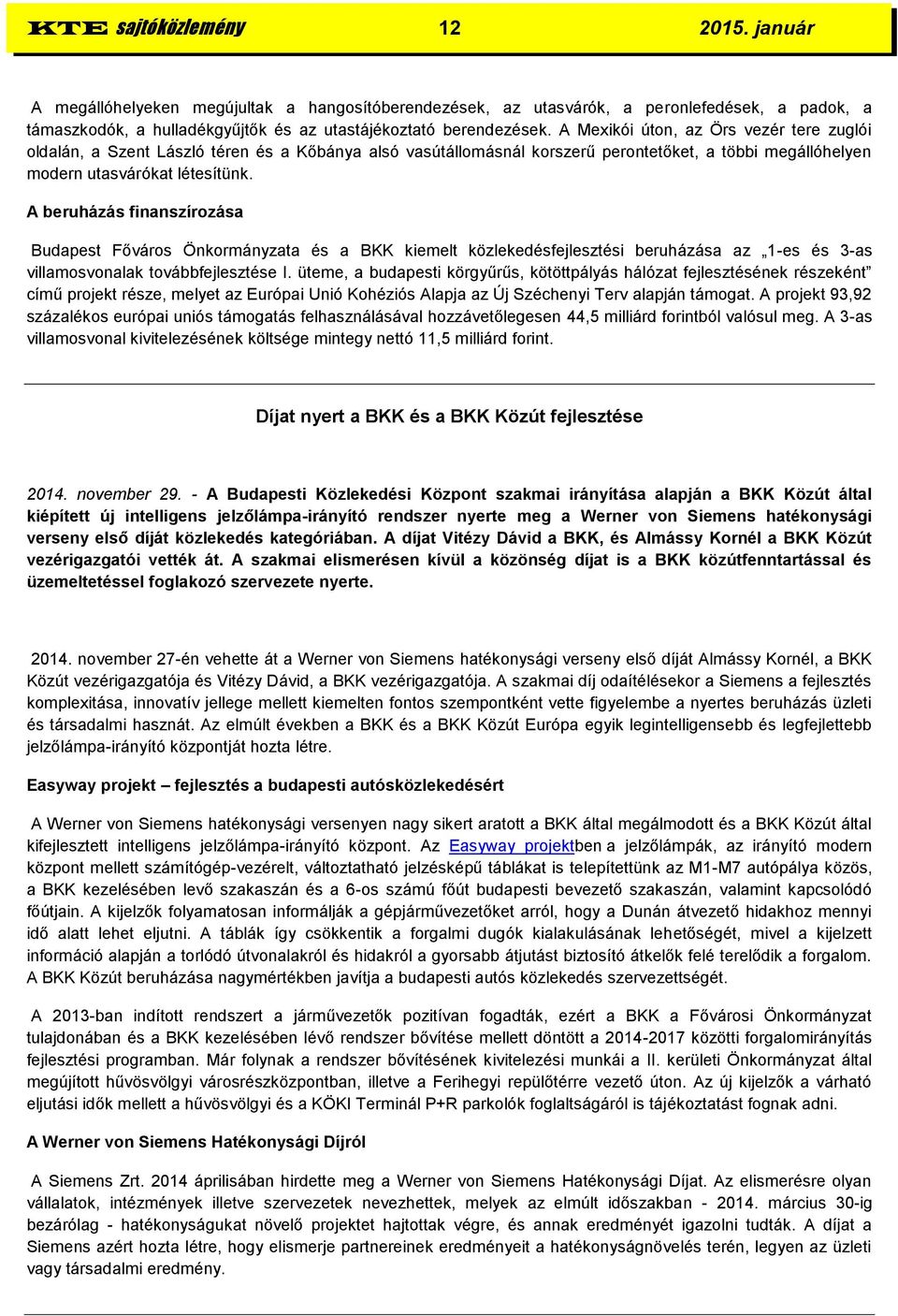 A beruházás finanszírozása Budapest Főváros Önkormányzata és a BKK kiemelt közlekedésfejlesztési beruházása az 1-es és 3-as villamosvonalak továbbfejlesztése I.