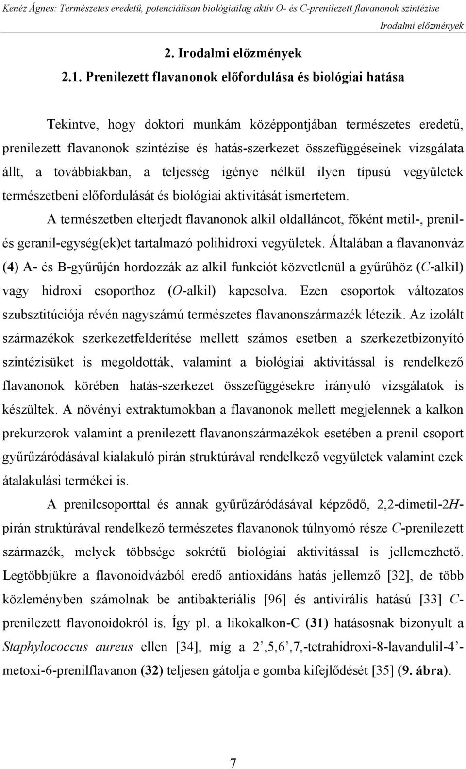 vizsgálata állt, a továbbiakban, a teljesség igénye nélkül ilyen típusú vegyületek természetbeni előfordulását és biológiai aktivitását ismertetem.