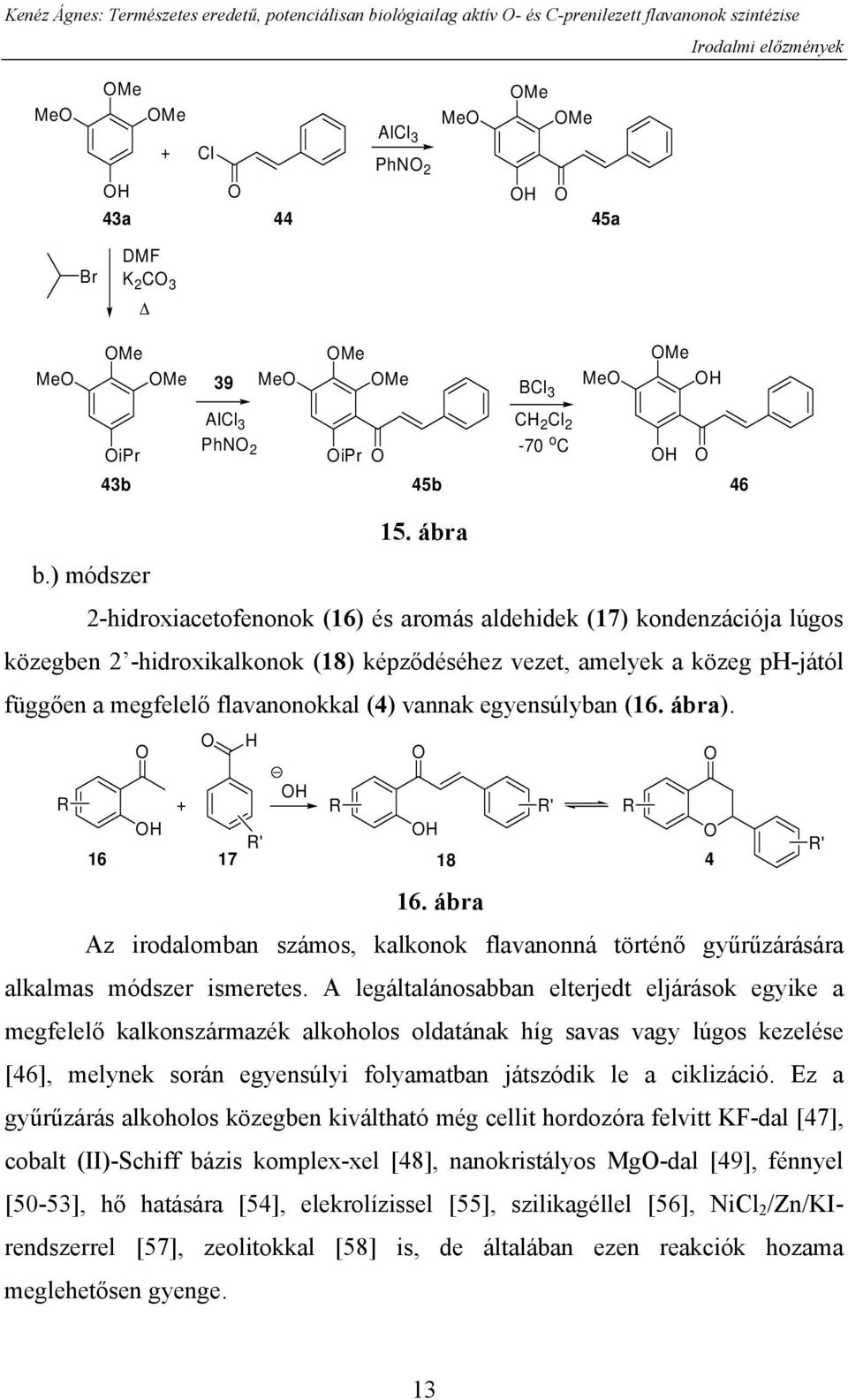 ábra 2-hidroxiacetofenonok (16) és aromás aldehidek (17) kondenzációja lúgos közegben 2 -hidroxikalkonok (18) képződéséhez vezet, amelyek a közeg ph-jától függően a megfelelő flavanonokkal (4) vannak