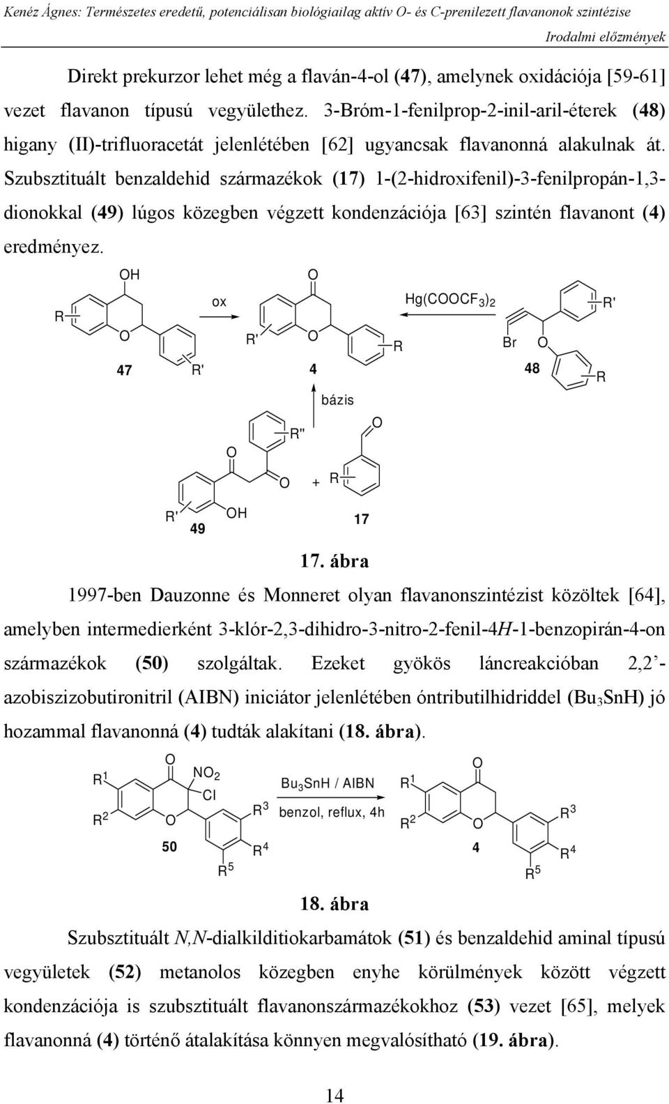 Szubsztituált benzaldehid származékok (17) 1-(2-hidroxifenil)-3-fenilpropán-1,3- dionokkal (49) lúgos közegben végzett kondenzációja [63] szintén flavanont (4) eredményez.