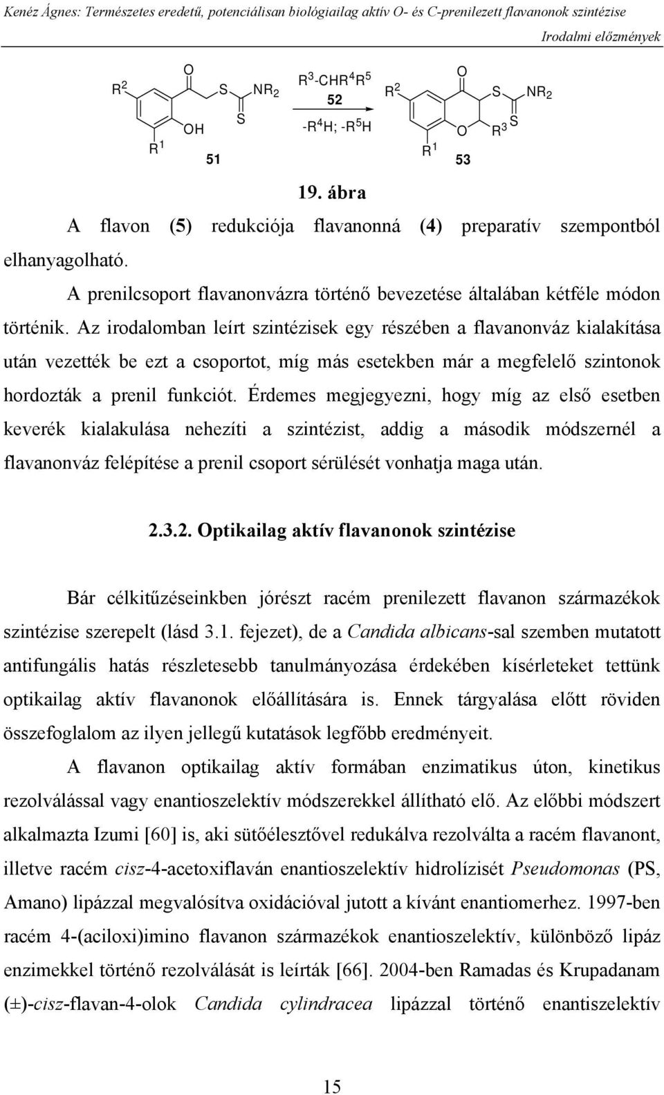 Az irodalomban leírt szintézisek egy részében a flavanonváz kialakítása után vezették be ezt a csoportot, míg más esetekben már a megfelelő szintonok hordozták a prenil funkciót.