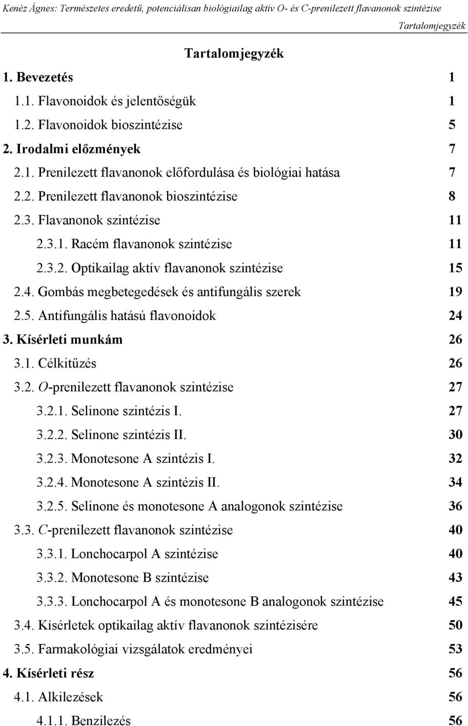 3.2. ptikailag aktív flavanonok szintézise 15 2.4. Gombás megbetegedések és antifungális szerek 19 2.5. Antifungális hatású flavonoidok 24 3. Kísérleti munkám 26 3.1. Célkitűzés 26 3.2. -prenilezett flavanonok szintézise 27 3.