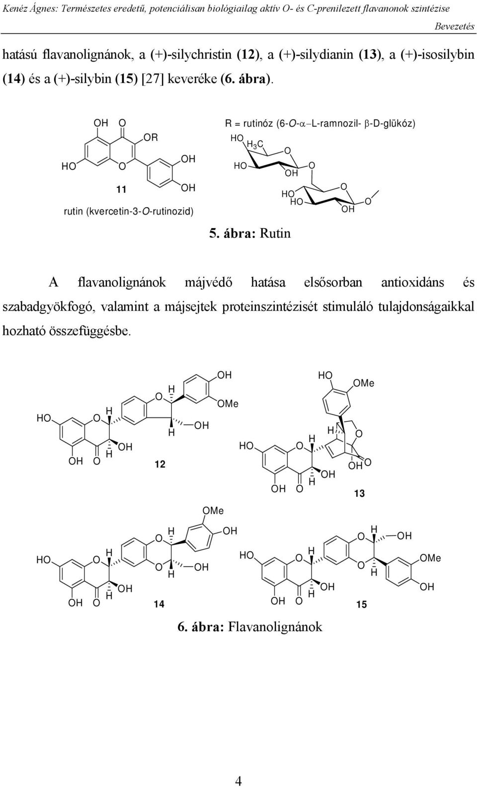 H R H 11 H H rutin (kvercetin-3--rutinozid) R=rutinóz (6--α L-ramnozil- β-d-glükóz) H H 3 C H 5.