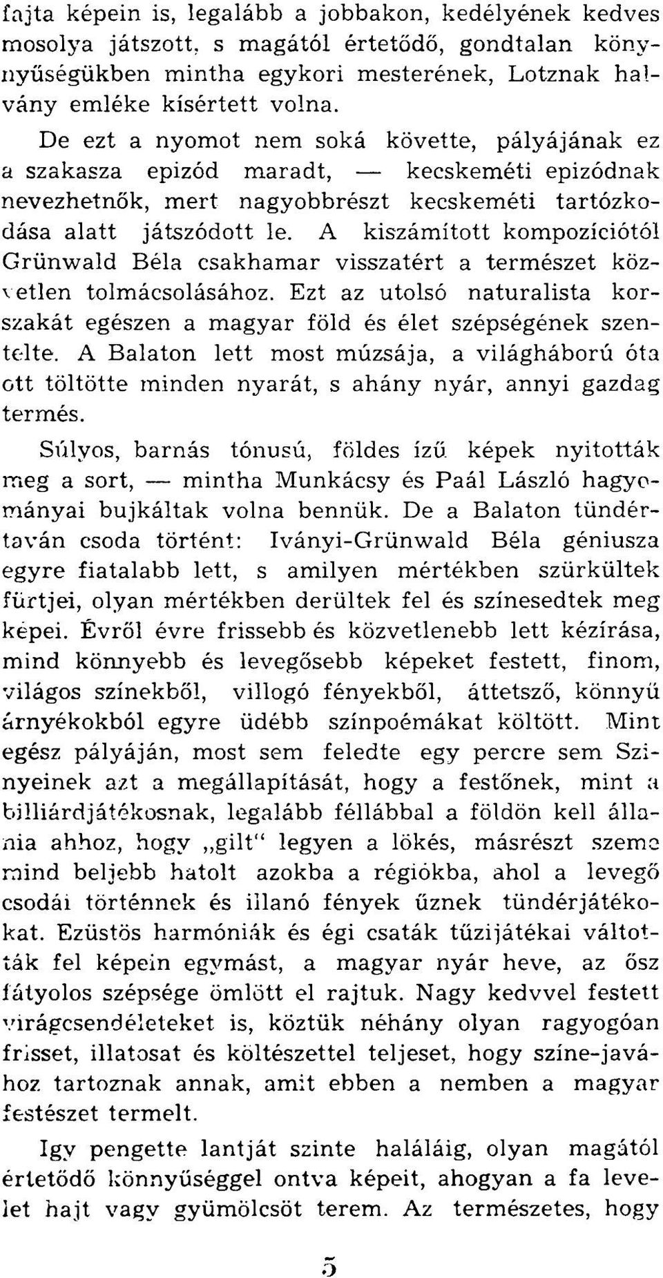 A kiszámított kompozíciótól Grünwald Béla csakhamar visszatért a természet közvetlen tolmácsolásához. Ezt az utolsó naturalista korszakát egészen a magyar föld és élet szépségének szentelte.