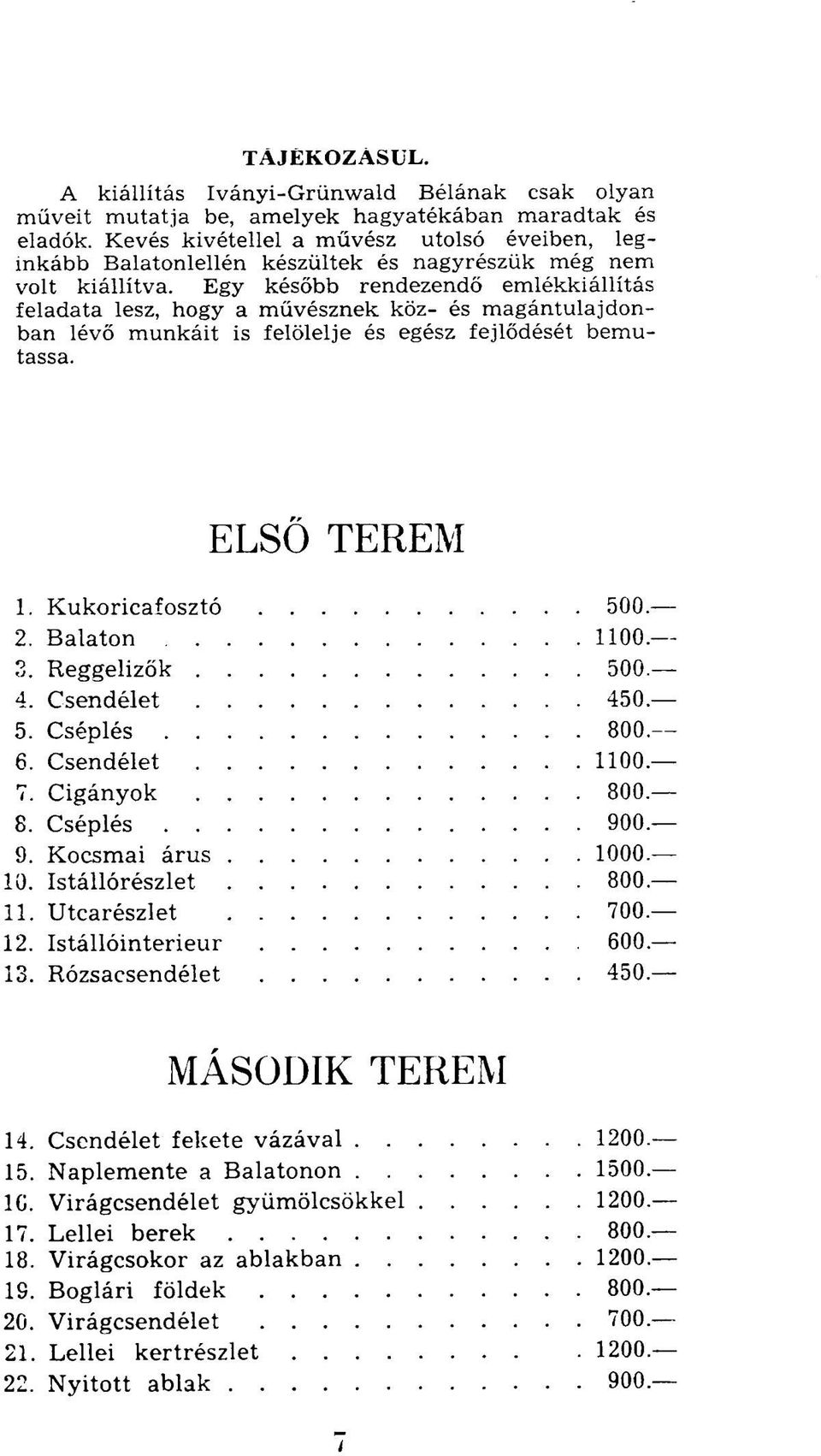 Egy később rendezendő emlékkiállítás feladata lesz, hogy a művésznek köz- és magántulajdonban lévő munkáit is felölelje és egész fejlődését bemutassa. ELSŐ TEREM 1. Kukoricafosztó 500. 2.