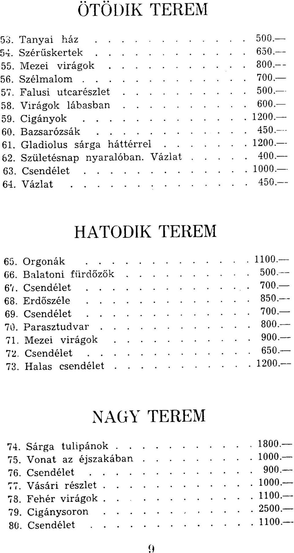 Balatoni fürdőzök 500, 67. Csendélet 700. 68. Erdőszéle 850 69. Csendélet 700. 70. Parasztudvar 800. 71. Mezei virágok 72. Csendélet 650. 73.