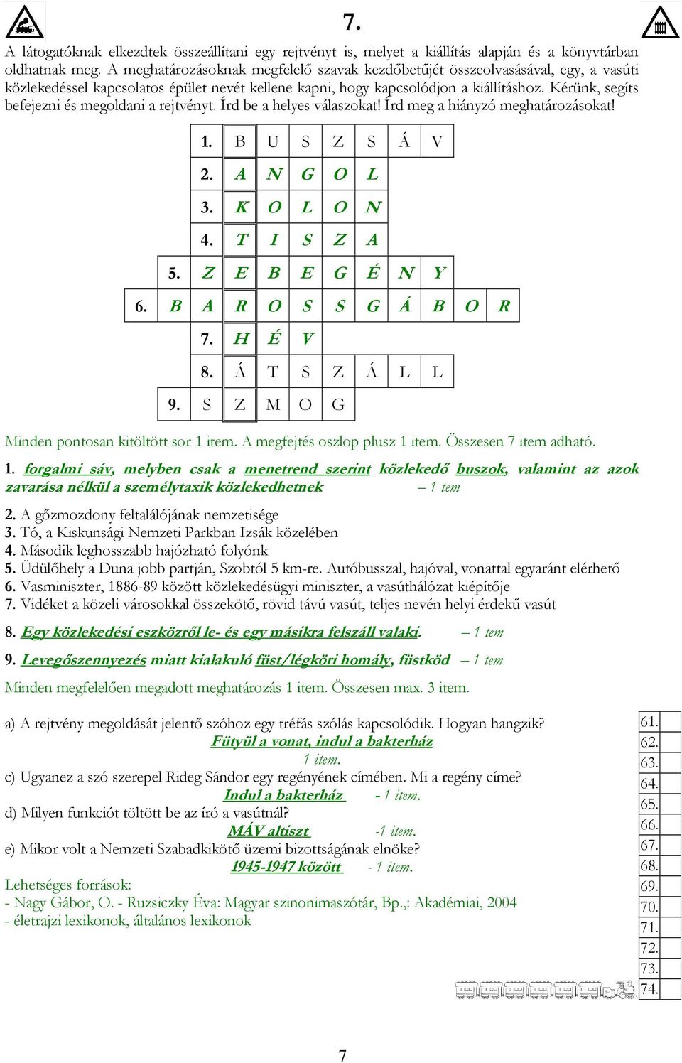 Kérünk, segíts befejezni és megoldani a rejtvényt. Írd be a helyes válaszokat! Írd meg a hiányzó meghatározásokat! 7. 1. B U S Z S Á V 2. A N G O L 3. K O L O N 4. T I S Z A 5. Z E B E G É N Y 6.