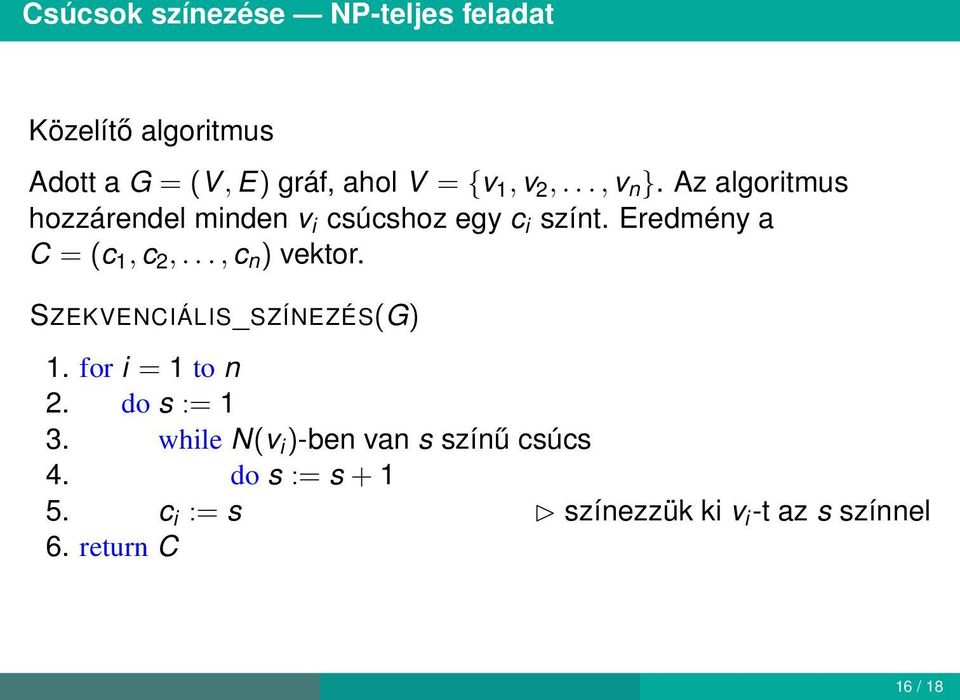 Eredmény a C = (c 1, c 2,..., c n ) vektor. SZEKVENCIÁLIS_SZÍNEZÉS(G) 1. for i = 1 to n 2.