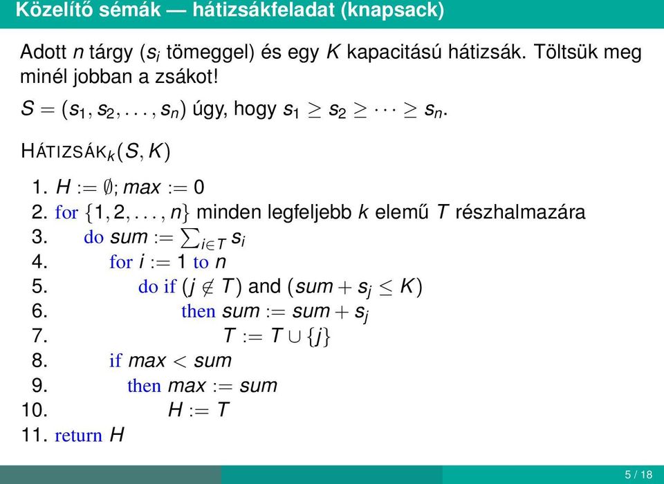 H := ; max := 0 2. for {1, 2,..., n} minden legfeljebb k elemű T részhalmazára 3. do sum := i T s i 4.