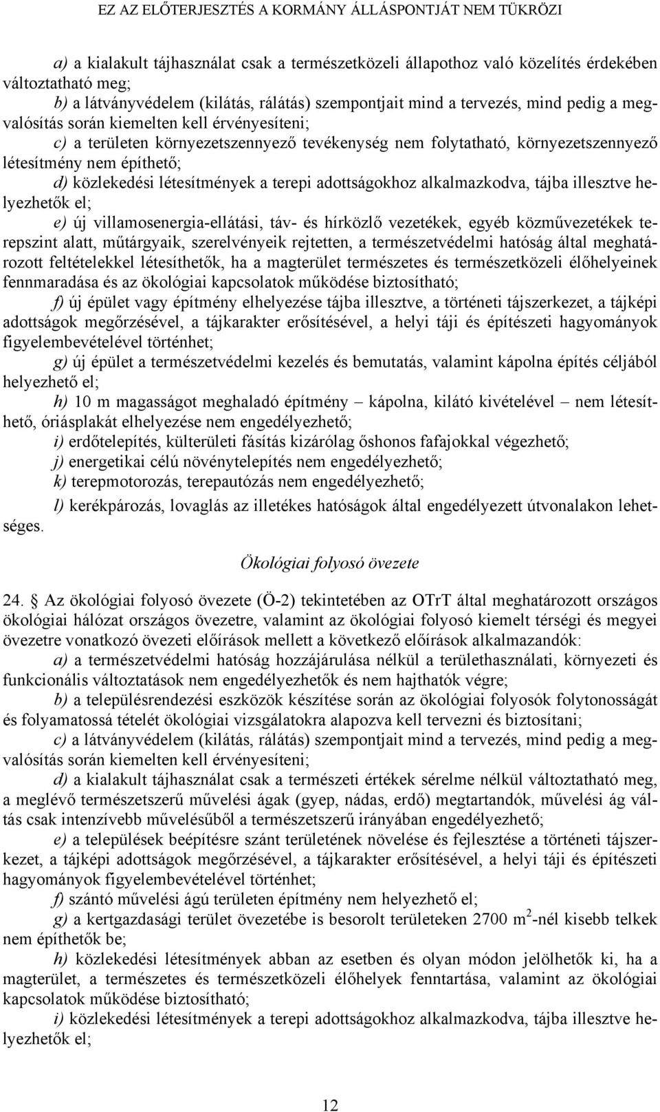 adottságokhoz alkalmazkodva, tájba illesztve helyezhetők el; e) új villamosenergia-ellátási, táv- és hírközlő vezetékek, egyéb közművezetékek terepszint alatt, műtárgyaik, szerelvényeik rejtetten, a