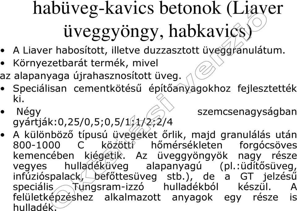 Négy szemcsenagyságban gyártják:0,25/0,5;0,5/1;1/2;2/4 A különböző típusú üvegeket őrlik, majd granulálás után 800-1000 C közötti hőmérsékleten forgócsöves