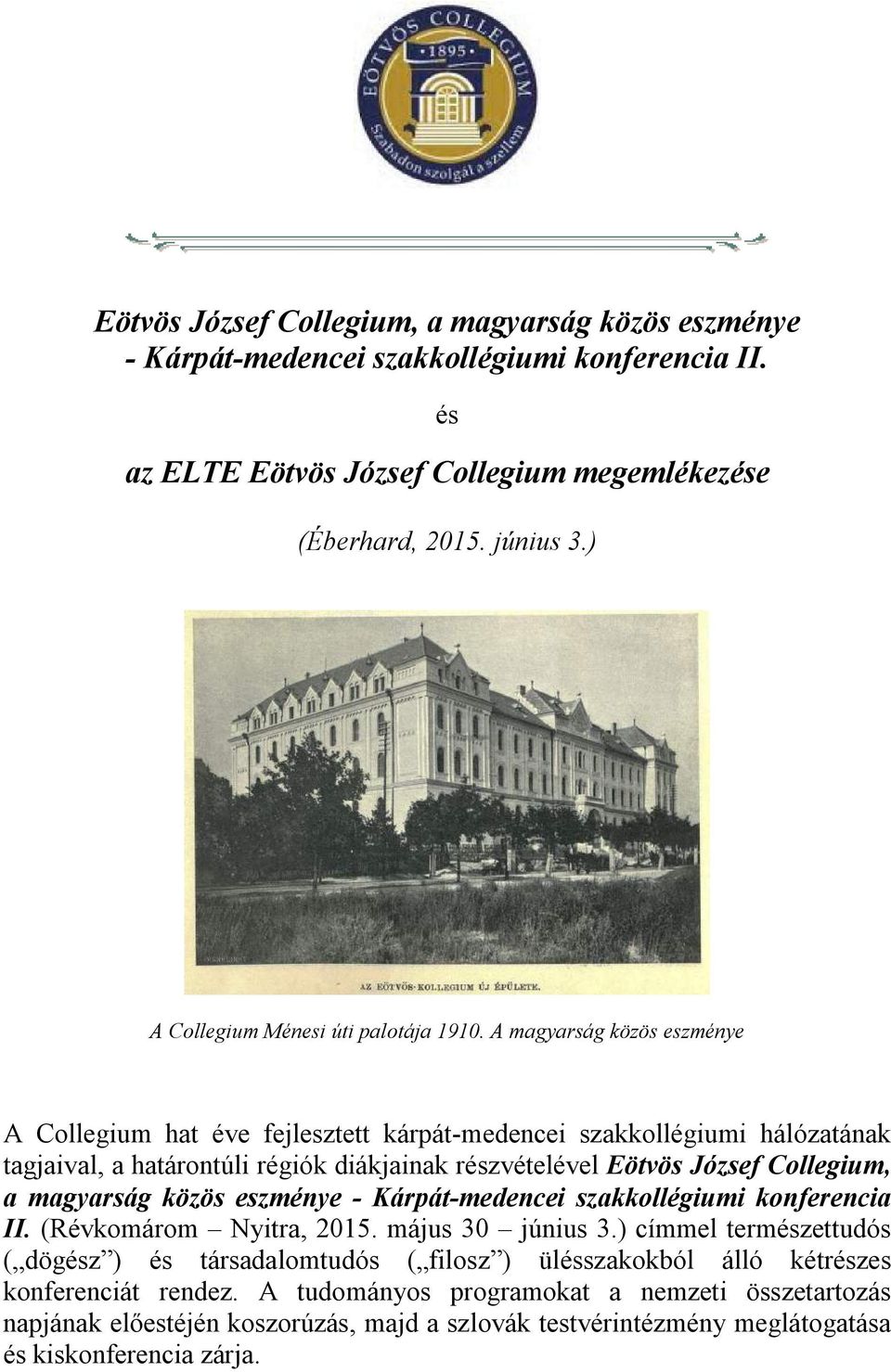 A magyarság közös eszménye A Collegium hat éve fejlesztett kárpát-medencei szakkollégiumi hálózatának tagjaival, a határontúli régiók diákjainak részvételével Eötvös József Collegium, a magyarság