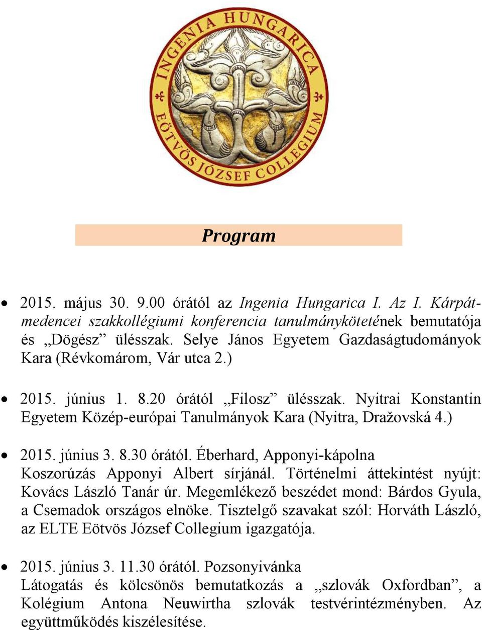 ) 2015. június 3. 8.30 órától. Éberhard, Apponyi-kápolna Koszorúzás Apponyi Albert sírjánál. Történelmi áttekintést nyújt: Kovács László Tanár úr.