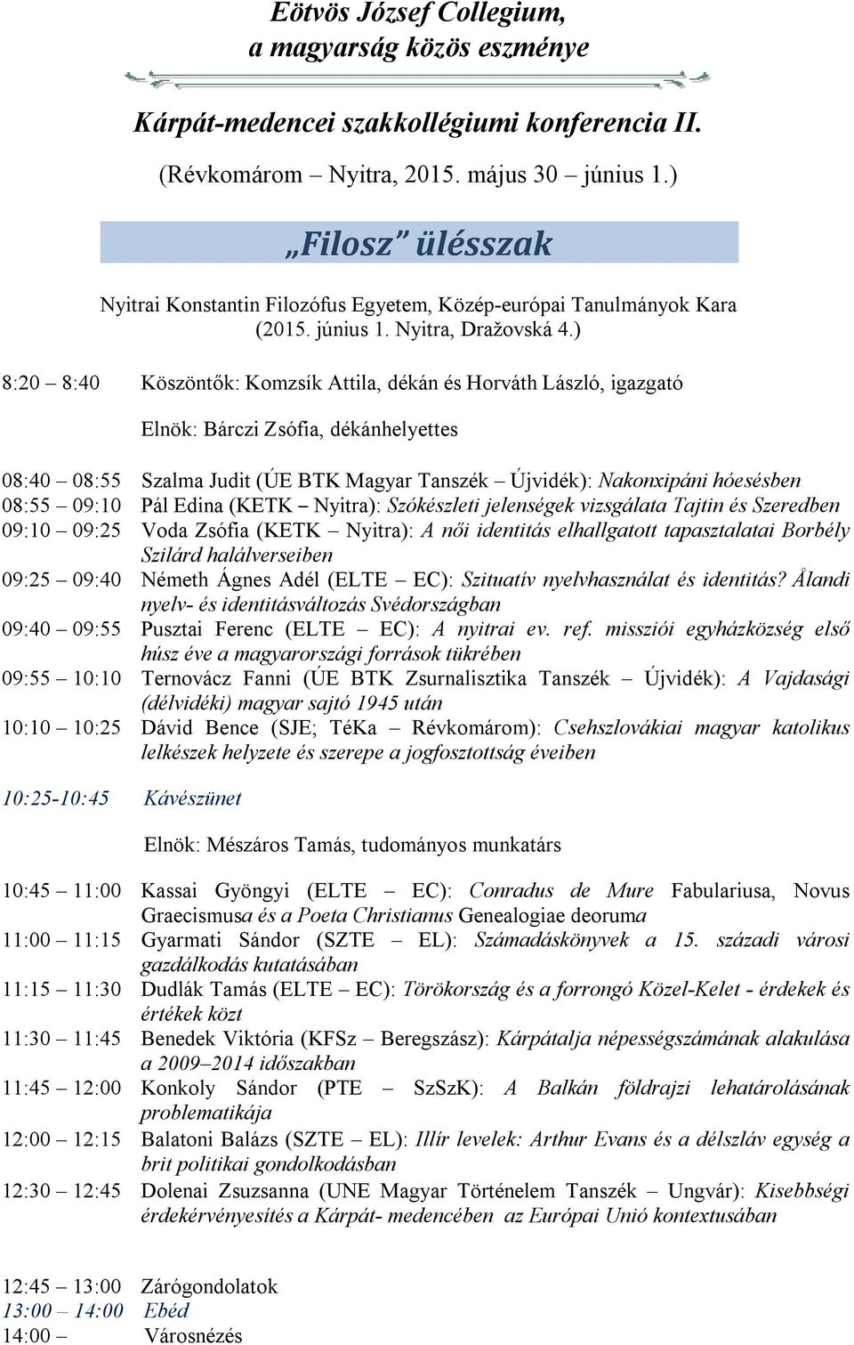 ) 8:20 8:40 Köszöntők: Komzsík Attila, dékán és Horváth László, igazgató Elnök: Bárczi Zsófia, dékánhelyettes 08:40 08:55 Szalma Judit (ÚE BTK Magyar Tanszék Újvidék): Nakonxipáni hóesésben 08:55