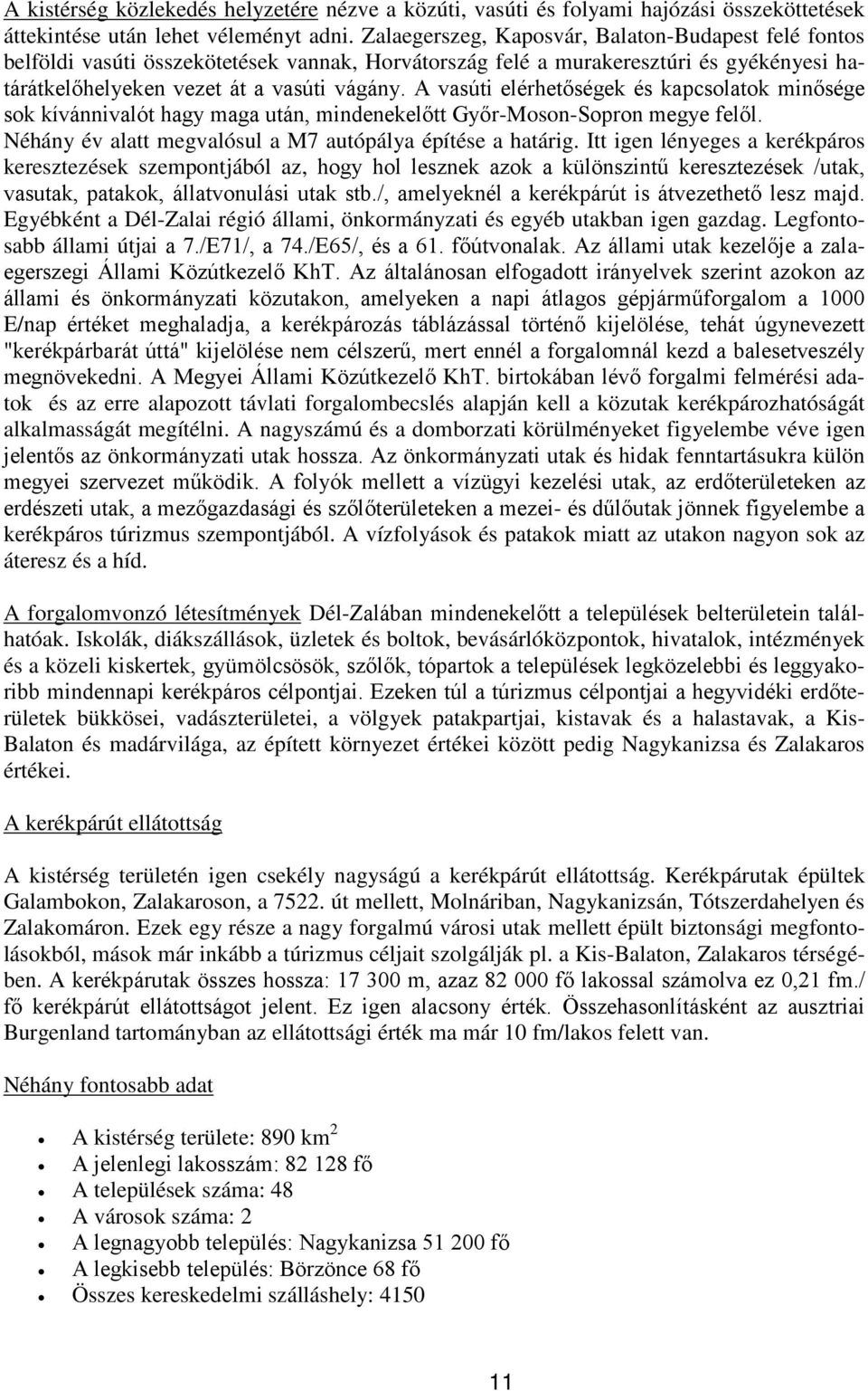 A vasúti elérhetőségek és kapcsolatok minősége sok kívánnivalót hagy maga után, mindenekelőtt Győr-Moson-Sopron megye felől. Néhány év alatt megvalósul a M7 autópálya építése a határig.