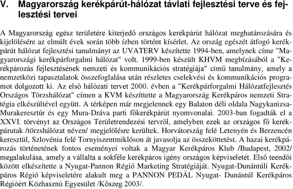 1999-ben készült KHVM megbízásából a "Kerékpározás fejlesztésének nemzeti és kommunikációs stratégiája" című tanulmány, amely a nemzetközi tapasztalatok összefoglalása után részletes cselekvési és