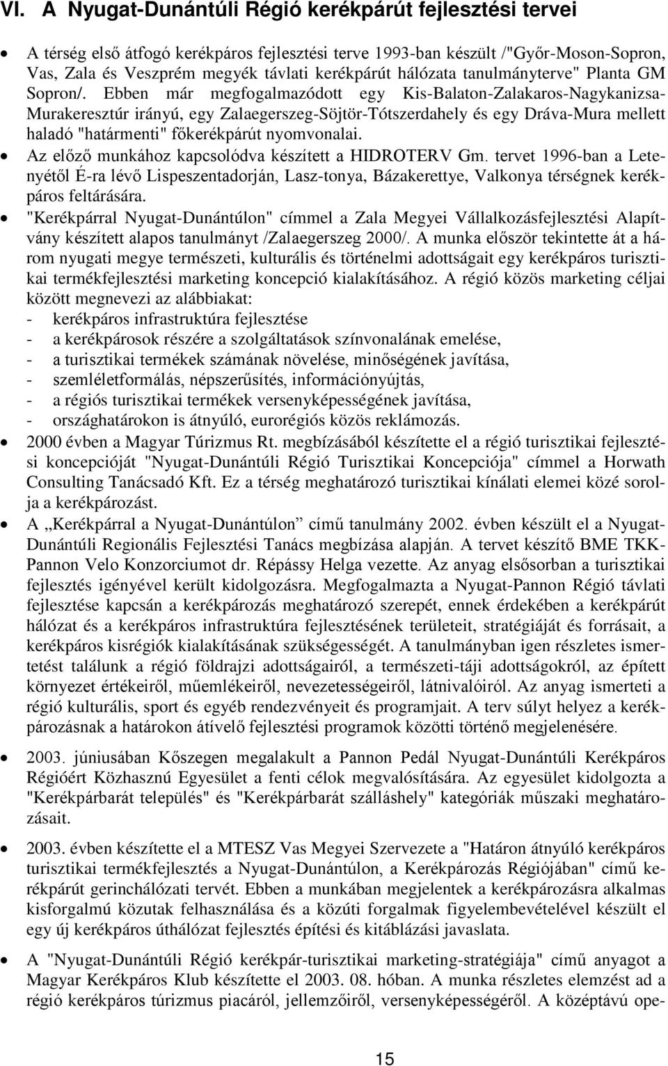 Ebben már megfogalmazódott egy Kis-Balaton-Zalakaros-Nagykanizsa- Murakeresztúr irányú, egy Zalaegerszeg-Söjtör-Tótszerdahely és egy Dráva-Mura mellett haladó "határmenti" főkerékpárút nyomvonalai.