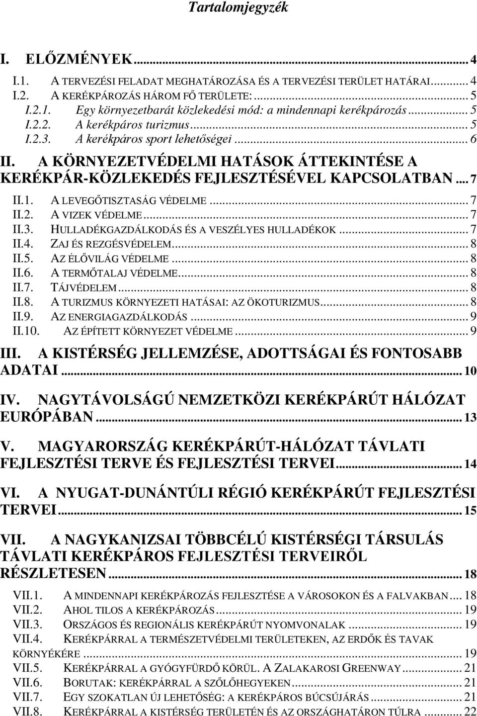 A LEVEGŐTISZTASÁG VÉDELME... 7 II.2. A VIZEK VÉDELME... 7 II.3. HULLADÉKGAZDÁLKODÁS ÉS A VESZÉLYES HULLADÉKOK... 7 II.4. ZAJ ÉS REZGÉSVÉDELEM... 8 II.5. AZ ÉLŐVILÁG VÉDELME... 8 II.6.