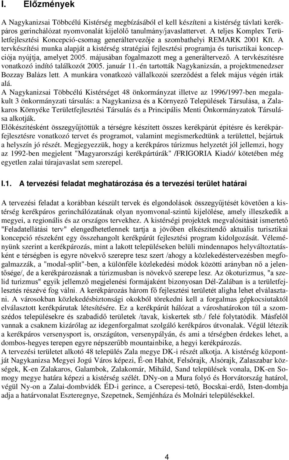 A tervkészítési munka alapját a kistérség stratégiai fejlesztési programja és turisztikai koncepciója nyújtja, amelyet 2005. májusában fogalmazott meg a generáltervező.