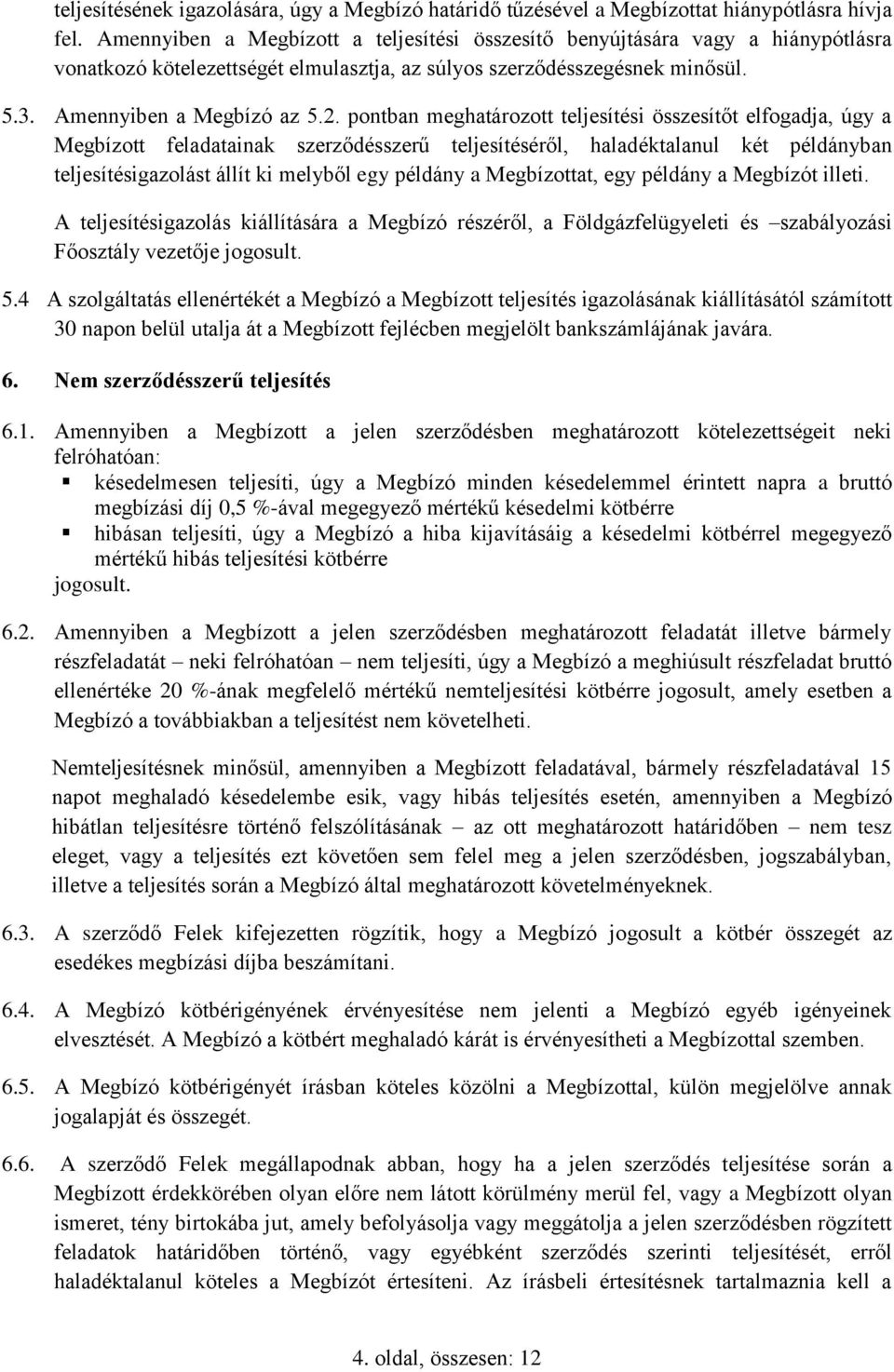 pontban meghatározott teljesítési összesítőt elfogadja, úgy a Megbízott feladatainak szerződésszerű teljesítéséről, haladéktalanul két példányban teljesítésigazolást állít ki melyből egy példány a