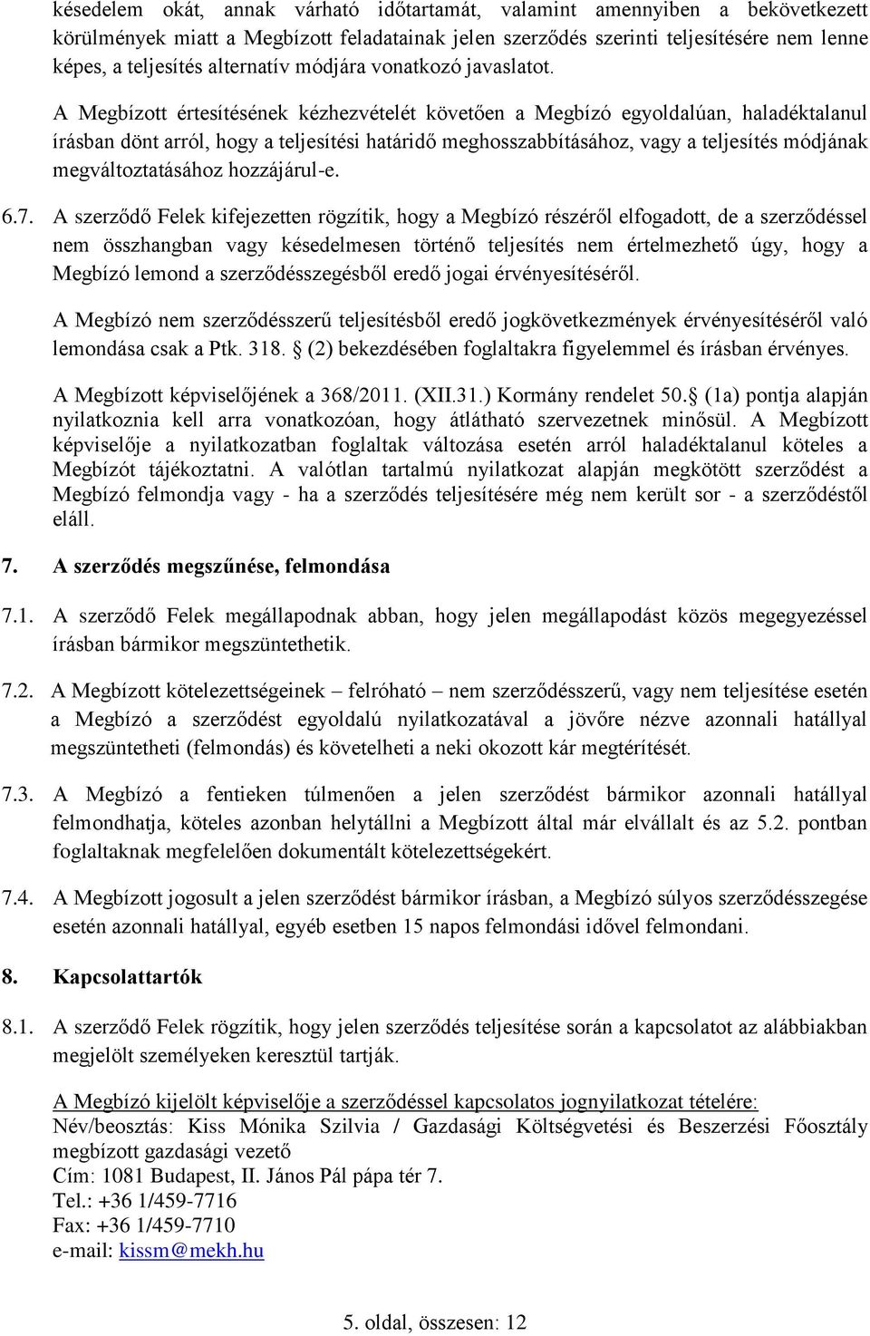 A Megbízott értesítésének kézhezvételét követően a Megbízó egyoldalúan, haladéktalanul írásban dönt arról, hogy a teljesítési határidő meghosszabbításához, vagy a teljesítés módjának