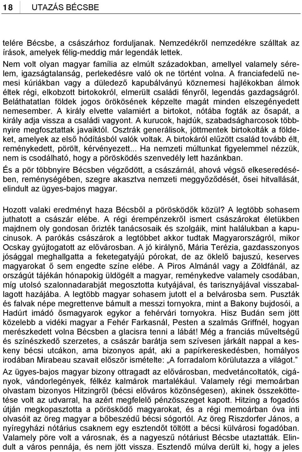 A franciafedelű nemesi kúriákban vagy a düledező kapubálványú köznemesi hajlékokban álmok éltek régi, elkobzott birtokokról, elmerült családi fényről, legendás gazdagságról.