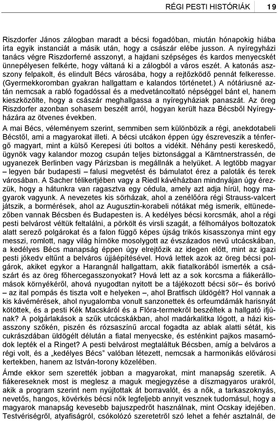 A katonás aszszony felpakolt, és elindult Bécs városába, hogy a rejtőzködő pennát felkeresse. (Gyermekkoromban gyakran hallgattam e kalandos történetet.