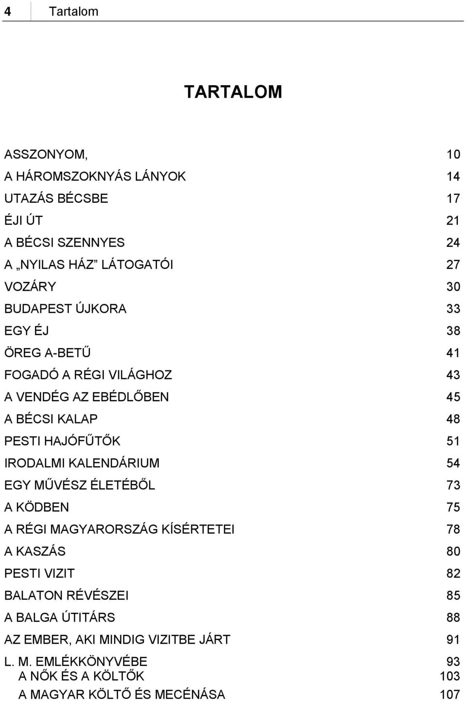 HAJÓFŰTŐK 51 IRODALMI KALENDÁRIUM 54 EGY MŰVÉSZ ÉLETÉBŐL 73 A KÖDBEN 75 A RÉGI MAGYARORSZÁG KÍSÉRTETEI 78 A KASZÁS 80 PESTI VIZIT 82