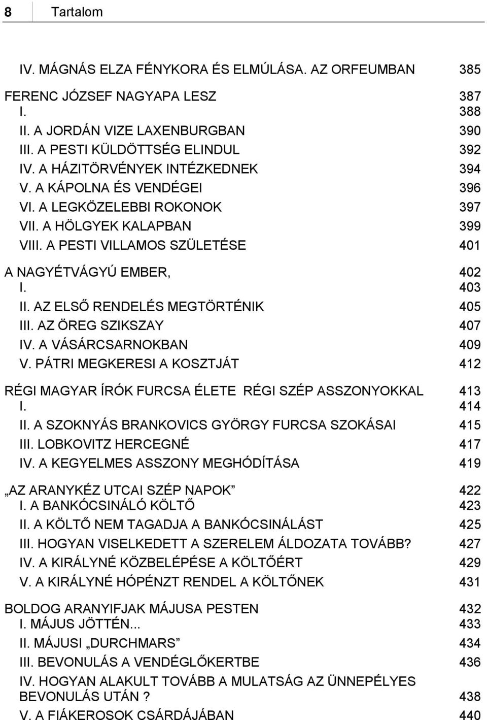 AZ ELSŐ RENDELÉS MEGTÖRTÉNIK 405 III. AZ ÖREG SZIKSZAY 407 IV. A VÁSÁRCSARNOKBAN 409 V. PÁTRI MEGKERESI A KOSZTJÁT 412 RÉGI MAGYAR ÍRÓK FURCSA ÉLETE RÉGI SZÉP ASSZONYOKKAL I. 413 414 II.