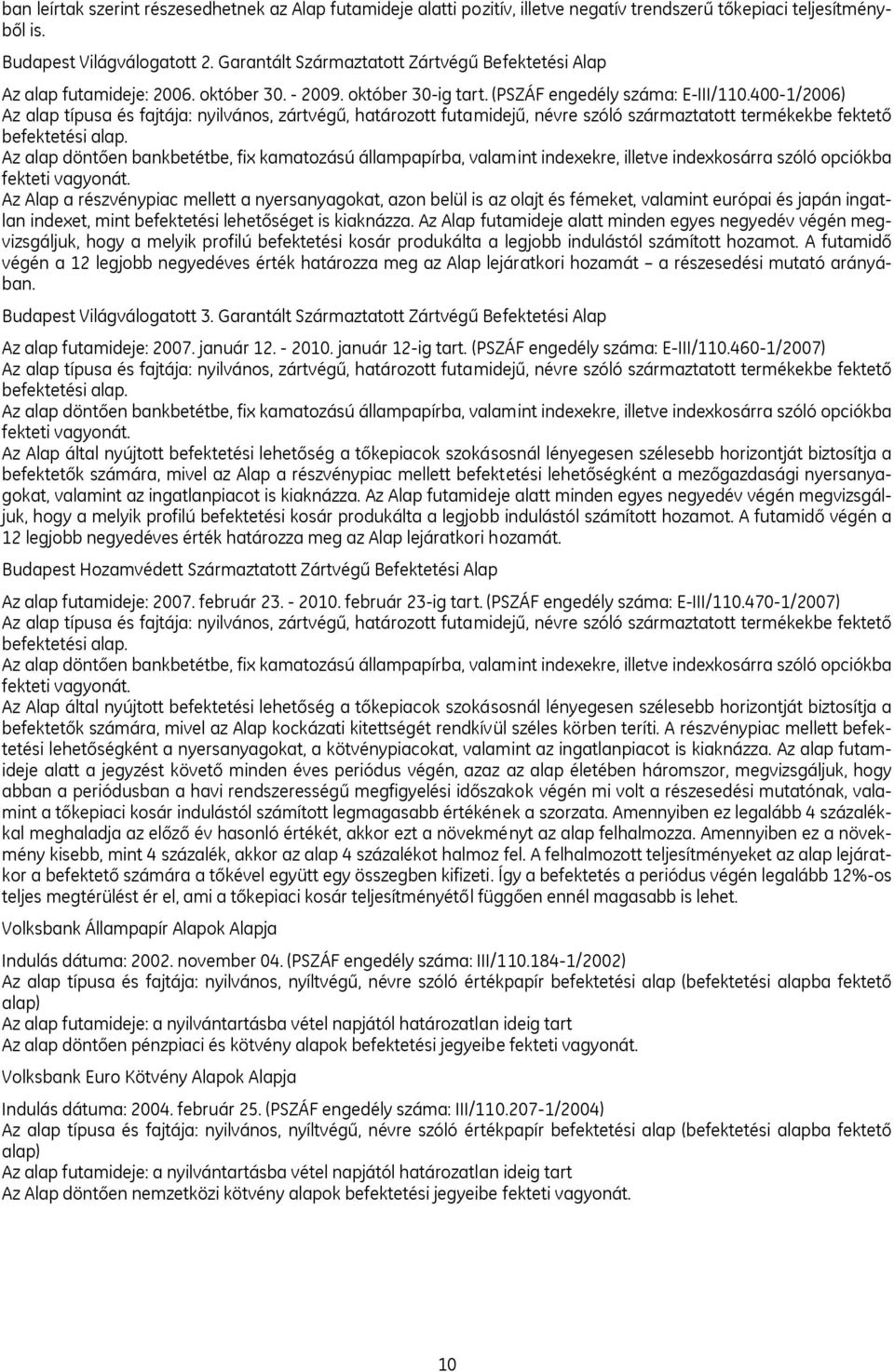 400-1/2006) Az alap típusa és fajtája: nyilvános, zártvégű, határozott futamidejű, névre szóló származtatott termékekbe fektető befektetési alap.