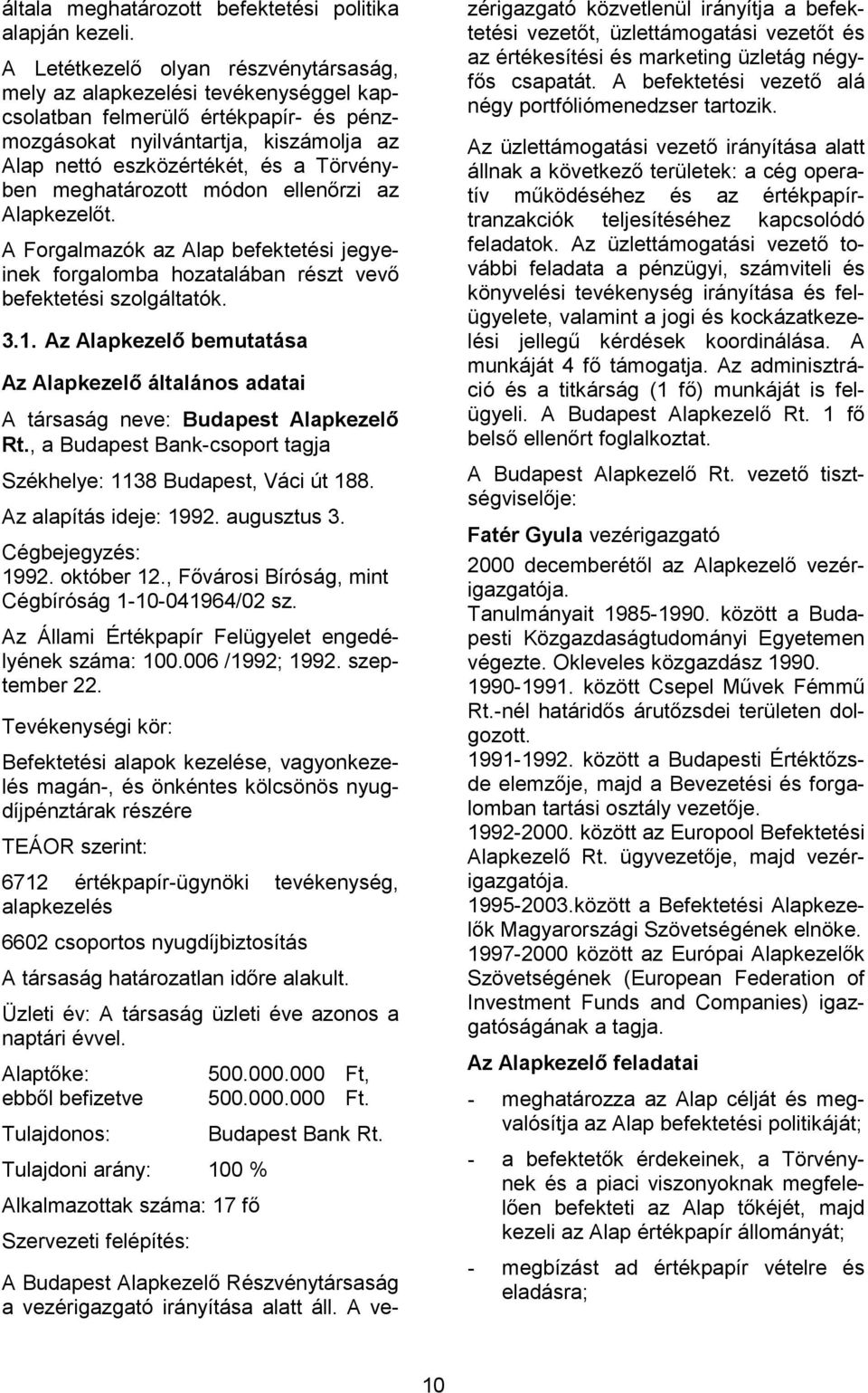 meghatározott módon ellenőrzi az Alapkezelőt. A Forgalmazók az Alap befektetési jegyeinek forgalomba hozatalában részt vevő befektetési szolgáltatók. 3.1.