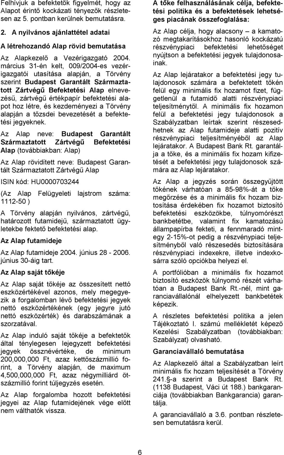 március 31-én kelt, 009/2004-es vezérigazgatói utasítása alapján, a Törvény szerint Budapest Garantált Származtatott Zártvégű Befektetési Alap elnevezésű, zártvégű értékpapír befektetési alapot hoz