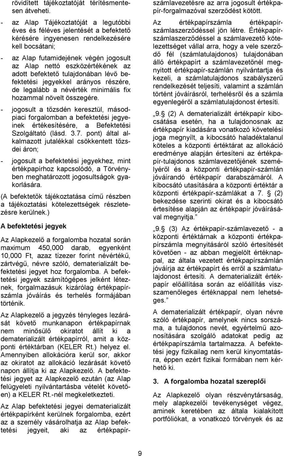 adott befektető tulajdonában lévő befektetési jegyekkel arányos részére, de legalább a névérték minimális fix hozammal növelt összegére.