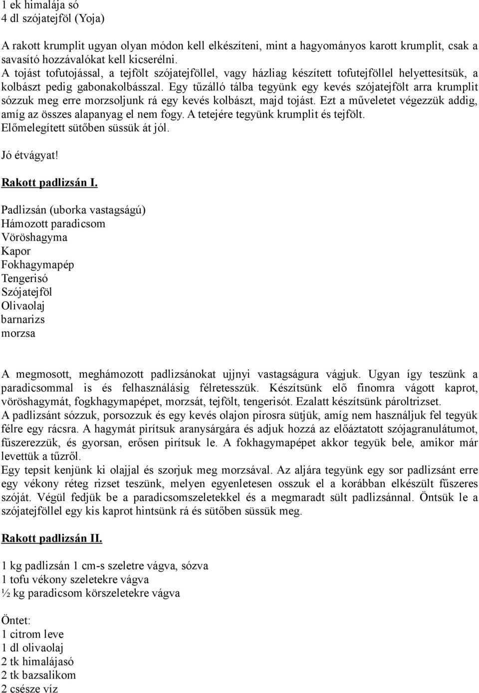 Egy tőzálló tálba tegyünk egy kevés szójatejfölt arra krumplit sózzuk meg erre morzsoljunk rá egy kevés kolbászt, majd tojást. Ezt a mőveletet végezzük addig, amíg az összes alapanyag el nem fogy.