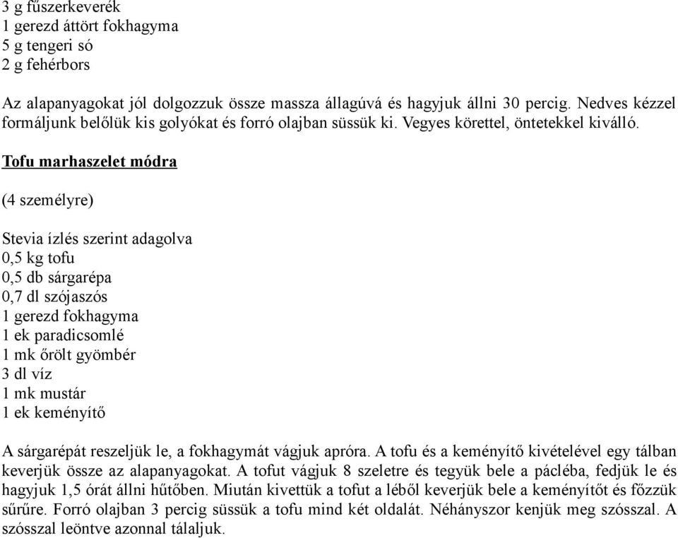 Tofu marhaszelet módra (4 személyre) Stevia ízlés szerint adagolva 0,5 kg tofu 0,5 db sárgarépa 0,7 dl szójaszós 1 gerezd fokhagyma 1 ek paradicsomlé 1 mk ırölt gyömbér 3 dl víz 1 mk mustár 1 ek