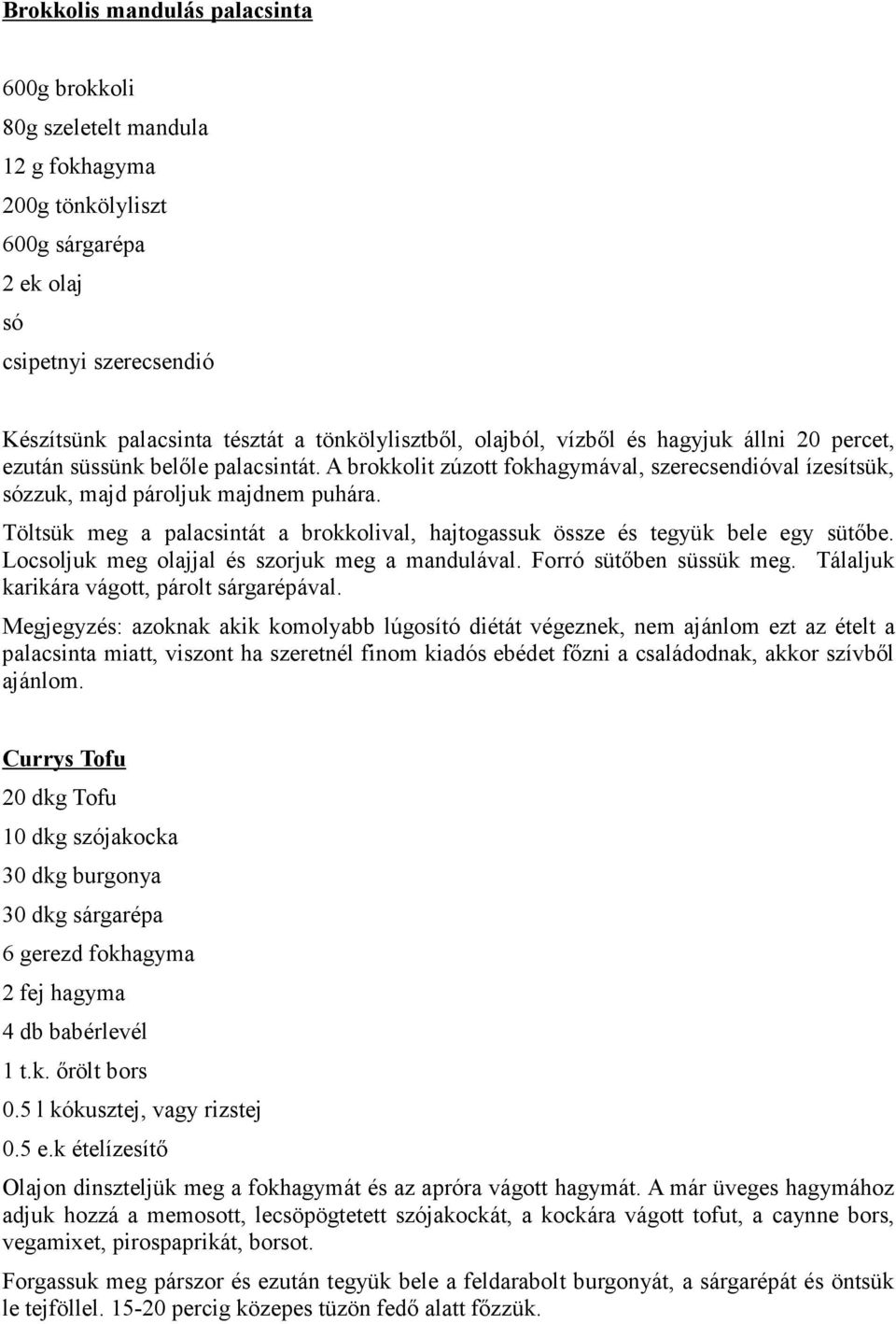 Töltsük meg a palacsintát a brokkolival, hajtogassuk össze és tegyük bele egy sütıbe. Locsoljuk meg olajjal és szorjuk meg a mandulával. Forró sütıben süssük meg.