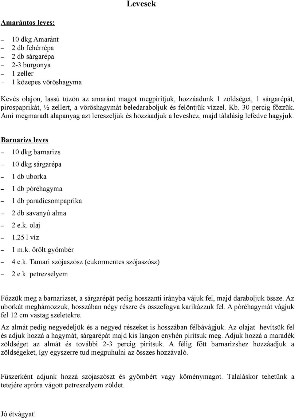 Ami megmaradt alapanyag azt lereszeljük és hozzáadjuk a leveshez, majd tálalásig lefedve hagyjuk.