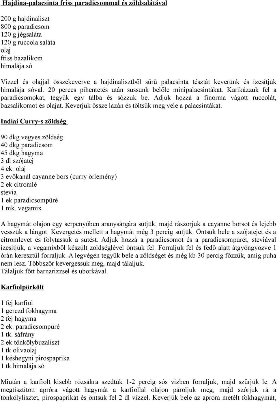 Karikázzuk fel a paradicsomokat, tegyük egy tálba és sózzuk be. Adjuk hozzá a finorma vágott ruccolát, bazsalikomot és olajat. Keverjük össze lazán és töltsük meg vele a palacsintákat.