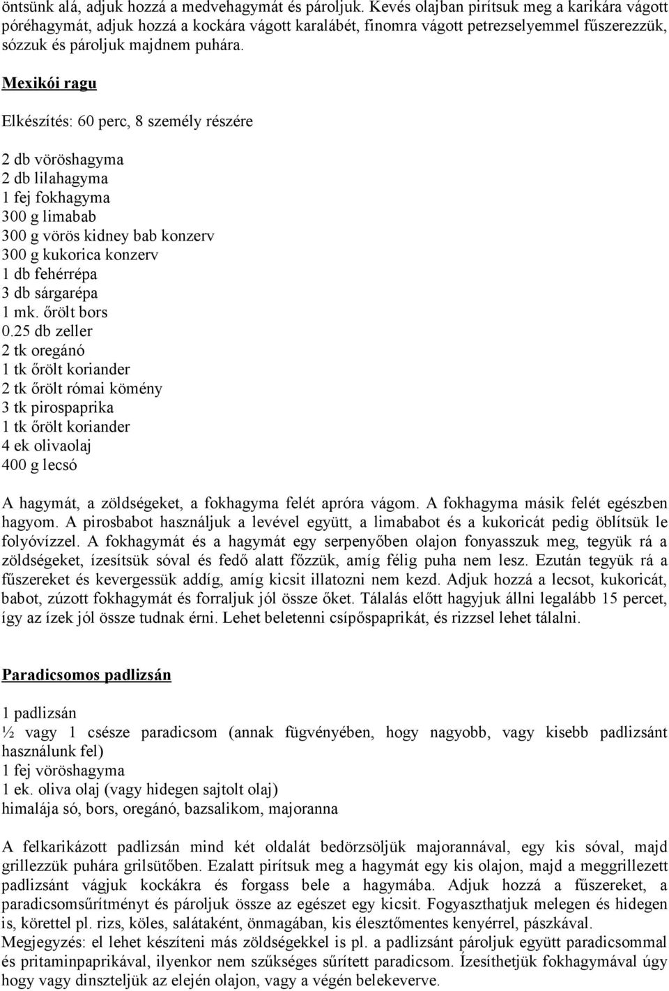 Mexikói ragu Elkészítés: 60 perc, 8 személy részére 2 db vöröshagyma 2 db lilahagyma 1 fej fokhagyma 300 g limabab 300 g vörös kidney bab konzerv 300 g kukorica konzerv 1 db fehérrépa 3 db sárgarépa