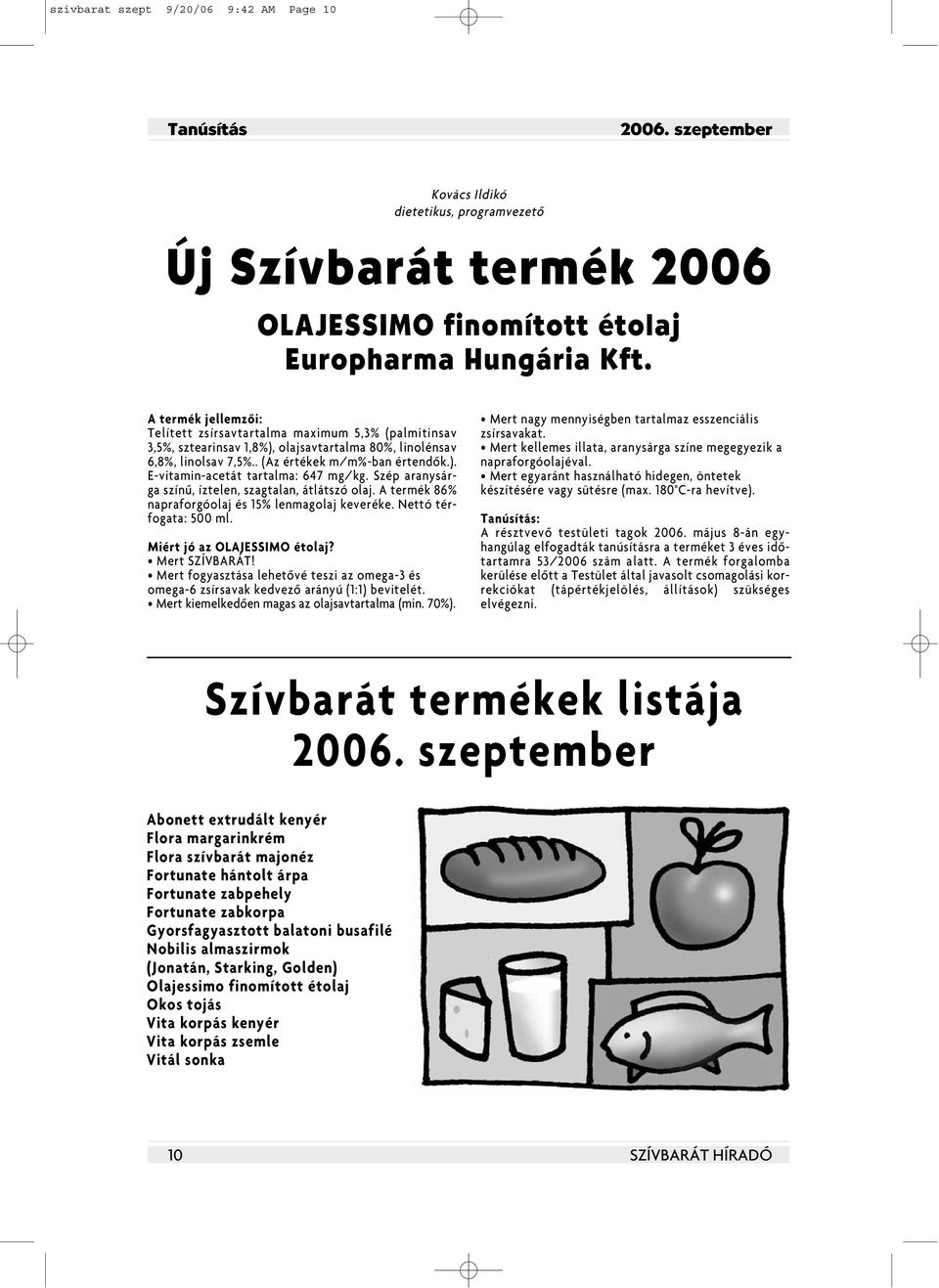 Szép aranysárga színû, íztelen, szagtalan, átlátszó olaj. A termék 86% napraforgóolaj és 15% lenmagolaj keveréke. Nettó térfogata: 500 ml. Miért jó az OLAJESSIMO étolaj? Mert SZÍVBARÁT!